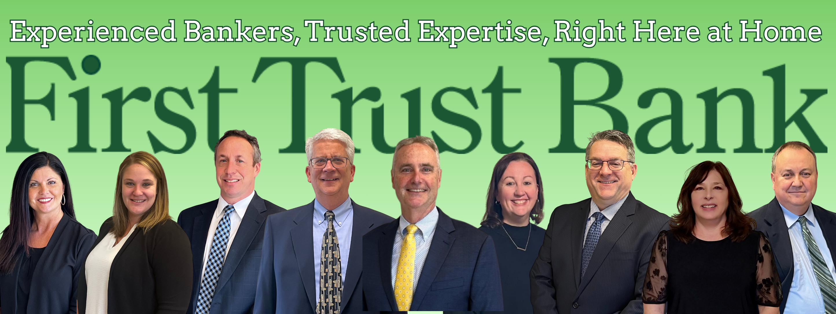 Experienced bankers, trusted expertise, right here at home. First Trust Bank