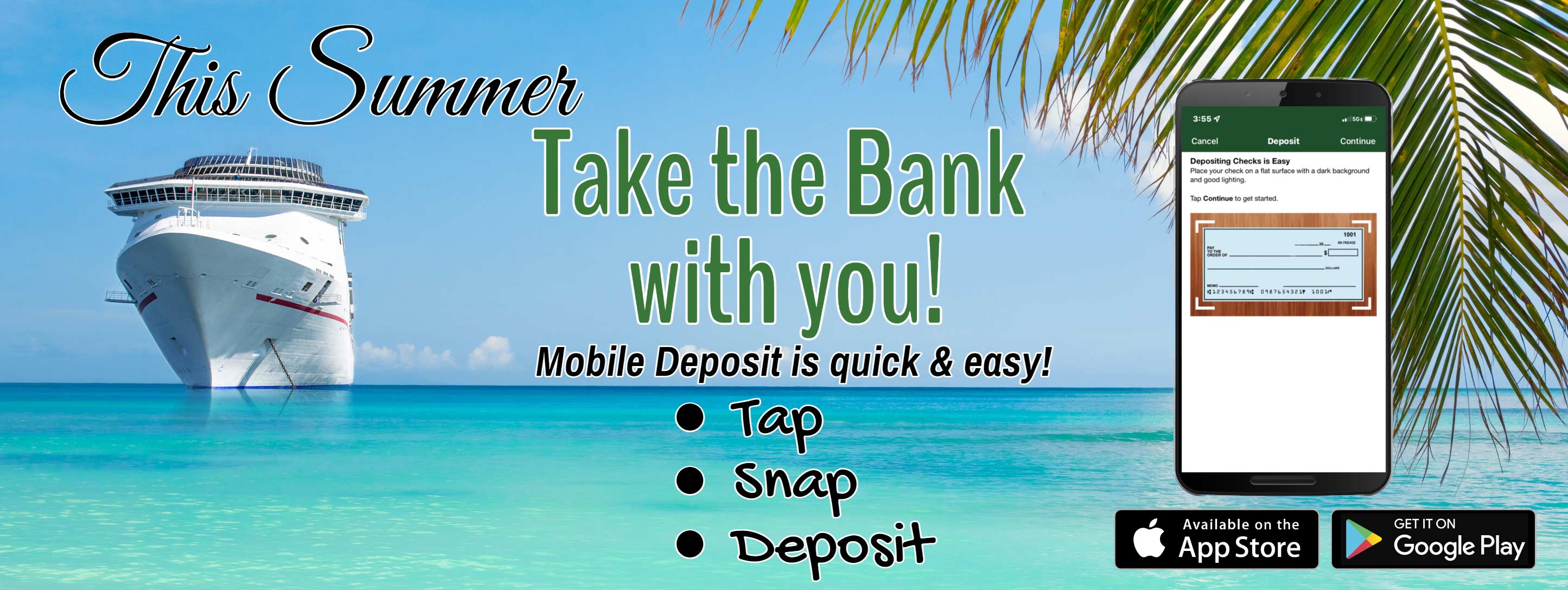 This Summer take the bank with you! Mobile Deposit is quick and easy! Tap, Snap, Deposit.