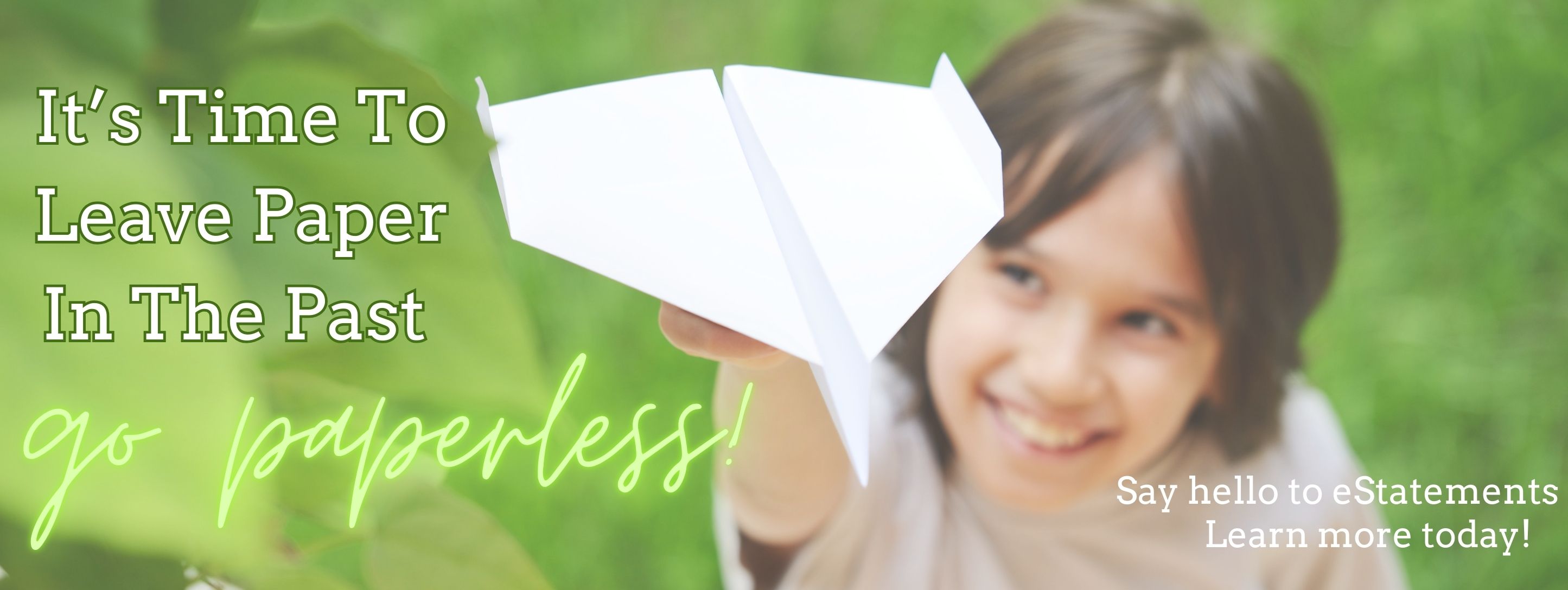 It's time to leave paper in the past. Go paperless! Say hello to estatements learn more today!